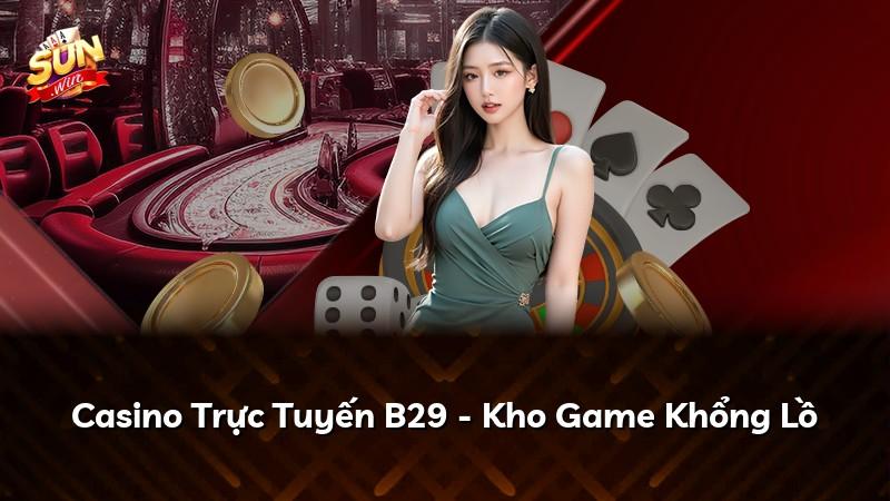Casino Trực Tuyến B29 - Kho Game Khổng Lồ