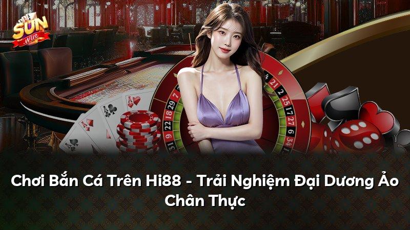 Chơi Bắn Cá Trên Hi88 - Trải Nghiệm Đại Dương Ảo Chân Thực