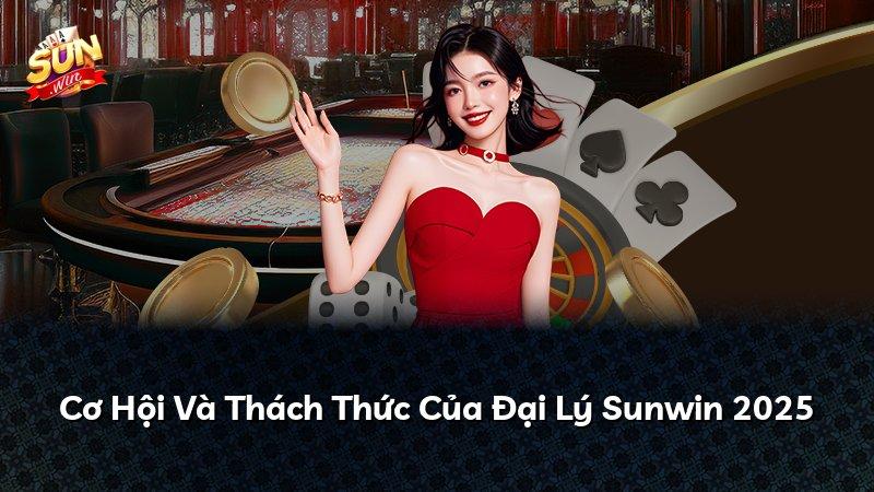 Cơ Hội Và Thách Thức Của Đại Lý Sunwin 2025