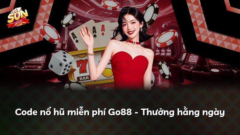 Code nổ hũ miễn phí Go88 - Thưởng hằng ngày