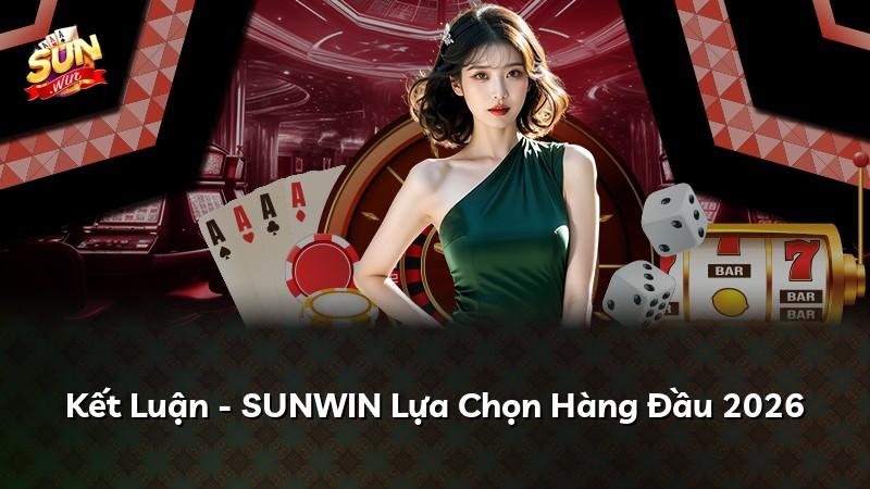 Kết Luận - SUNWIN Lựa Chọn Hàng Đầu 2026