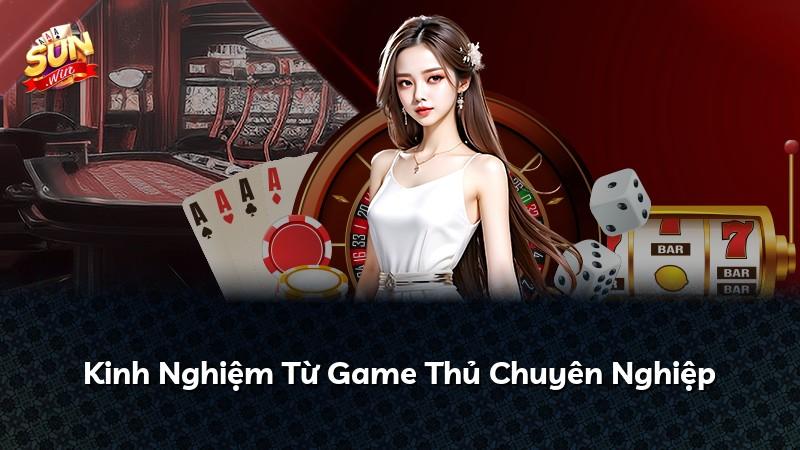 Kinh Nghiệm Từ Game Thủ Chuyên Nghiệp