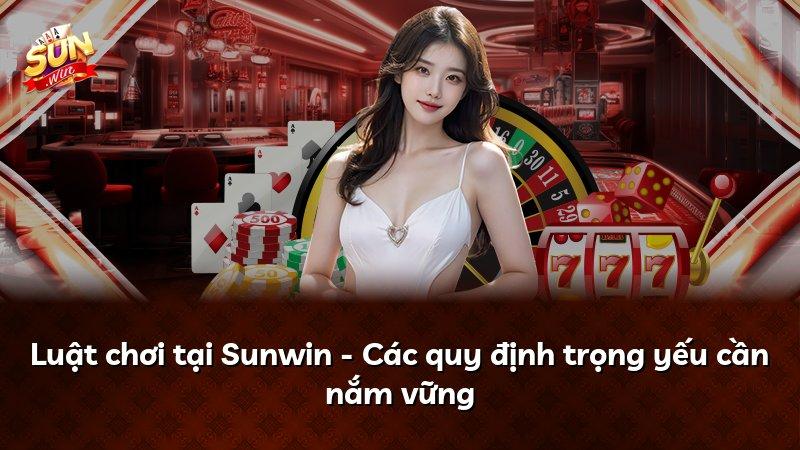 Luật chơi tại Sunwin - Các quy định trọng yếu cần nắm vững