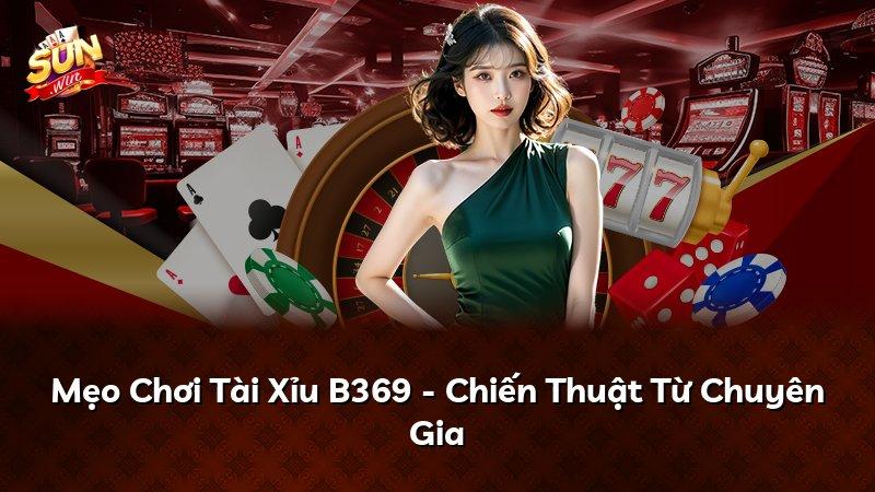Mẹo Chơi Tài Xỉu B369 - Chiến Thuật Từ Chuyên Gia