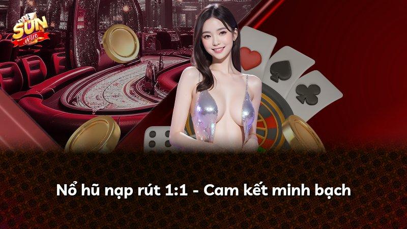 Nổ hũ nạp rút 1:1 - Cam kết minh bạch