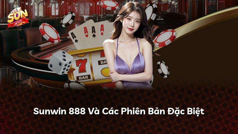 Sunwin 888 Và Các Phiên Bản Đặc Biệt