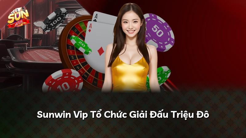 Sunwin Vip Tổ Chức Giải Đấu Triệu Đô