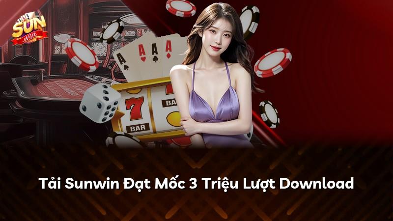 Tải Sunwin Đạt Mốc 3 Triệu Lượt Download