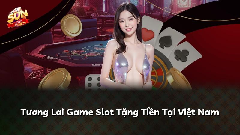 Tương Lai Game Slot Tặng Tiền Tại Việt Nam